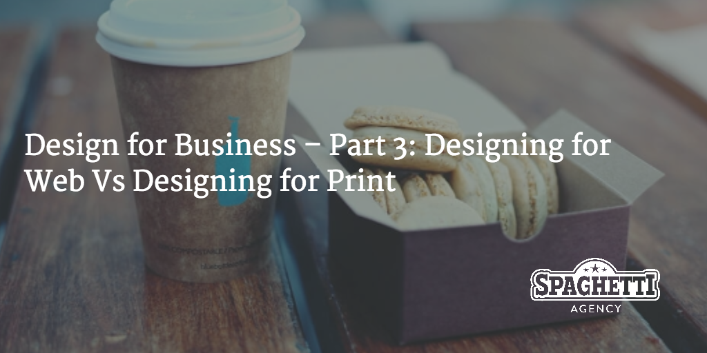 Design for Business – Part 3: Designing for Web Vs Designing for Print