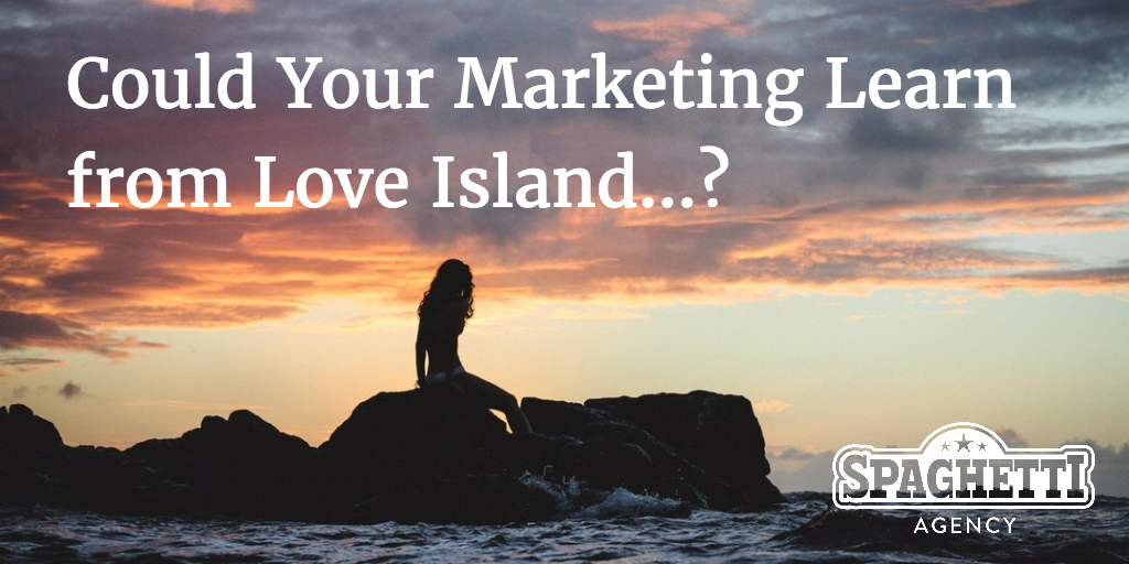 Could Your Marketing Learn from Love Island…?